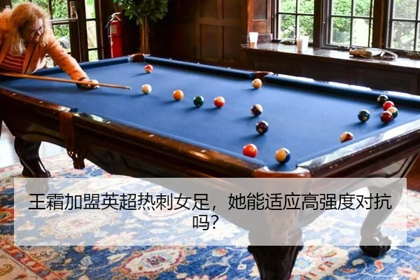 王霜加盟英超热刺女足，她能适应高强度对抗吗？