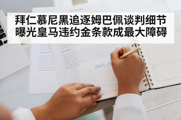 拜仁慕尼黑追逐姆巴佩谈判细节曝光皇马违约金条款成最大障碍